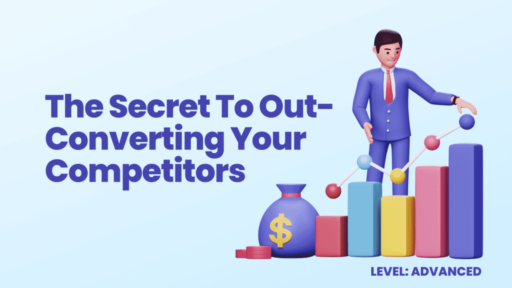 The Secret To Out-Converting Your Competitors
