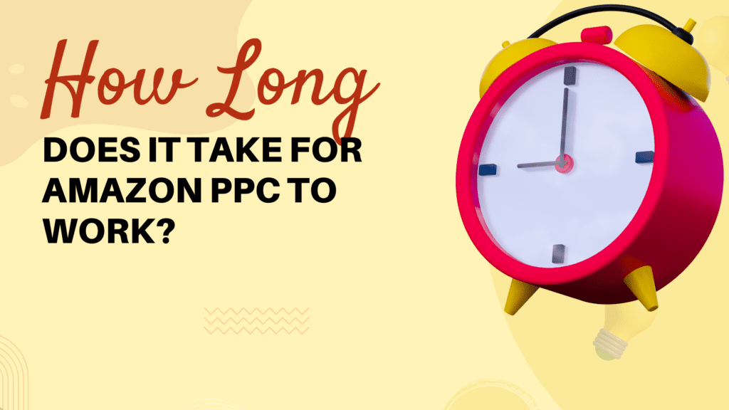 How Long Does It Take for Amazon PPC to Work? 