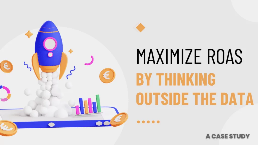Maximize ROAS By Thinking Outside the Data